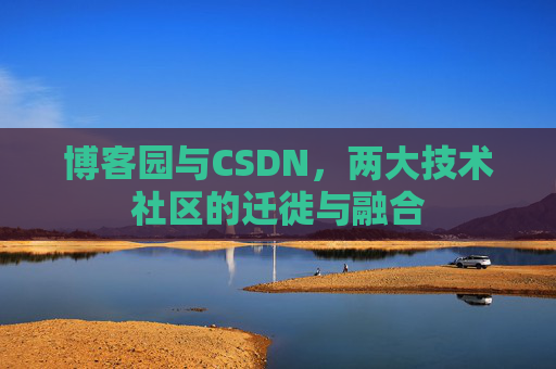 博客园与CSDN，两大技术社区的迁徙与融合